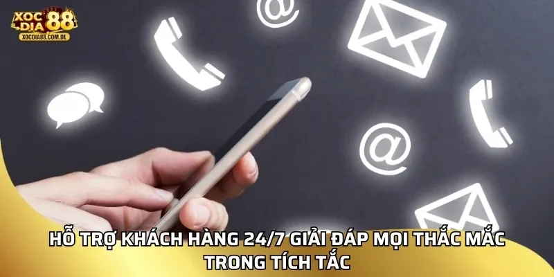Hỗ trợ khách hàng 24/7 giải đáp mọi thắc mắc trong tích tắc
