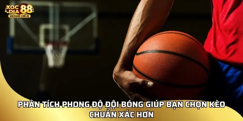 Phân tích phong độ đội bóng giúp bạn chọn kèo chuẩn xác hơn
